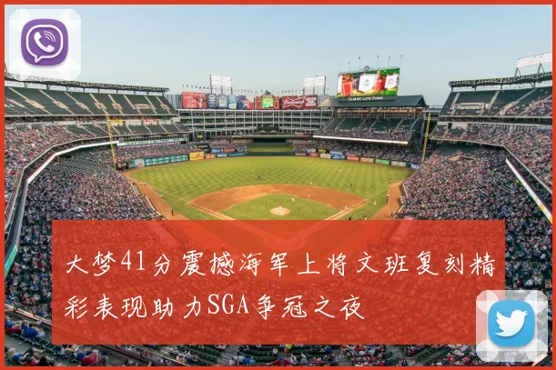 大梦41分震撼海军上将文班复刻精彩表现助力SGA争冠之夜