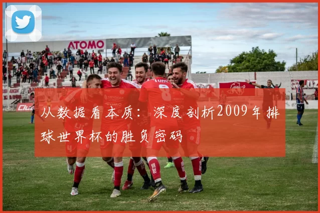 从数据看本质：深度剖析2009年排球世界杯的胜负密码