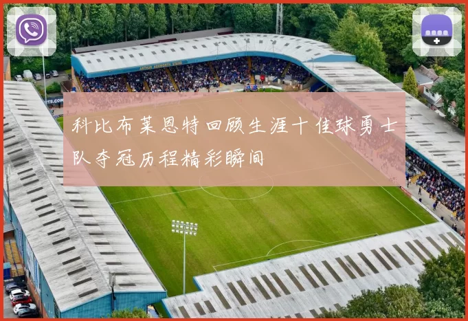 科比布莱恩特回顾生涯十佳球勇士队夺冠历程精彩瞬间