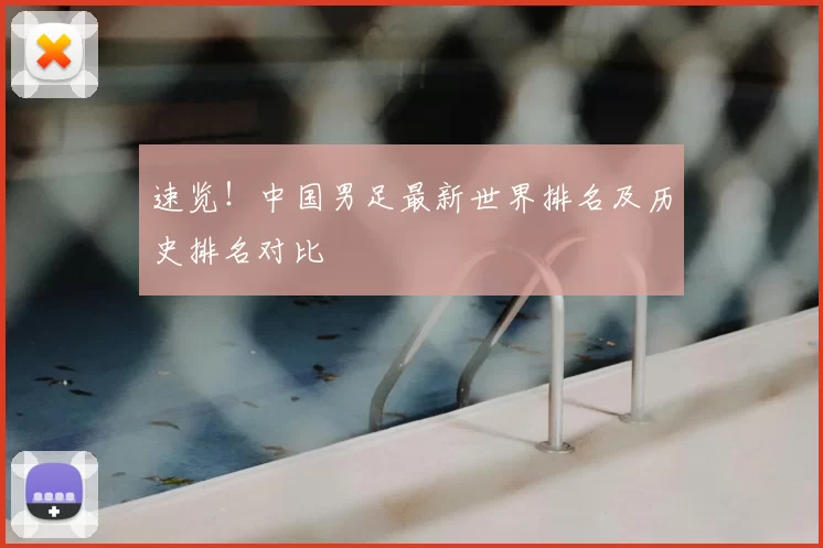 速览!中国男足最新世界排名及历史排名对比