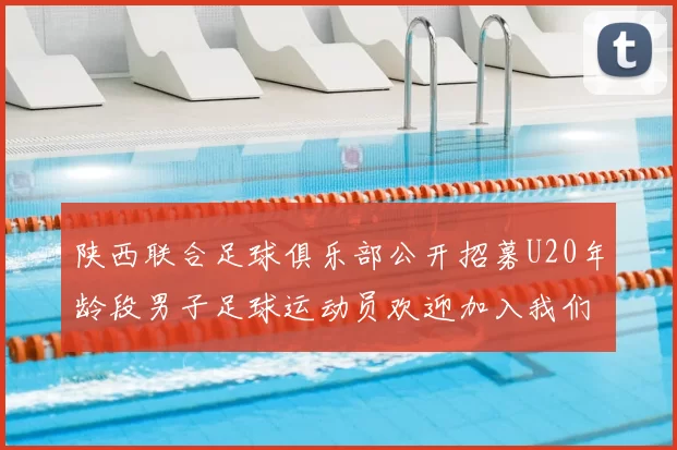 陕西联合足球俱乐部公开招募U20年龄段男子足球运动员欢迎加入我们的团队
