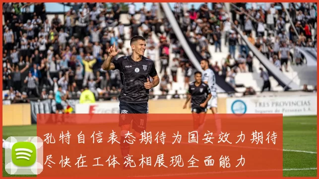 孔特自信表态期待为国安效力期待尽快在工体亮相展现全面能力