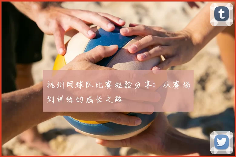 杭州网球队比赛经验分享：从赛场到训练的成长之路