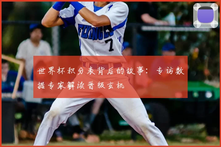 世界杯积分表背后的故事:专访数据专家解读晋级玄机
