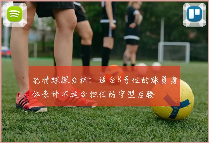 孔特球探分析：适合8号位的球员身体条件不适合担任防守型后腰