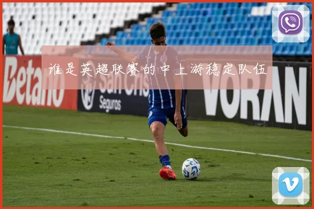 谁是英超联赛的中上游稳定队伍