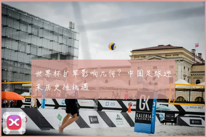 世界杯扩军影响几何？中国足球迎来历史性机遇