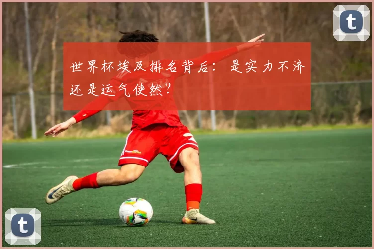 世界杯埃及排名背后:是实力不济还是运气使然?