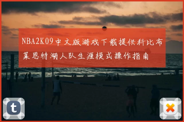 NBA2K09中文版游戏下载提供科比布莱恩特湖人队生涯模式操作指南