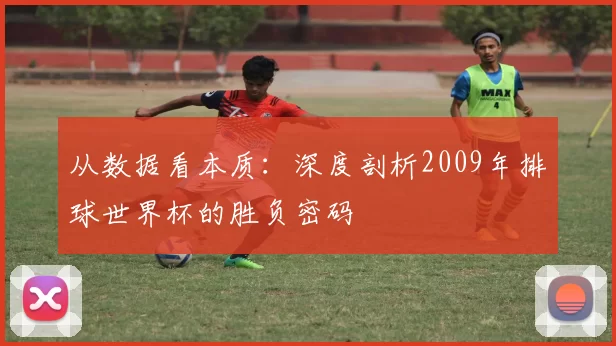 从数据看本质：深度剖析2009年排球世界杯的胜负密码