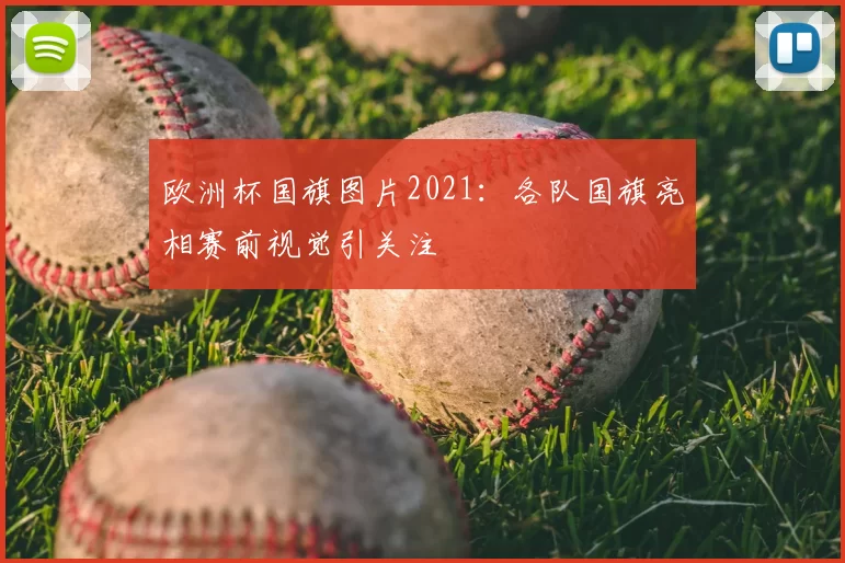 欧洲杯国旗图片2021：各队国旗亮相赛前视觉引关注