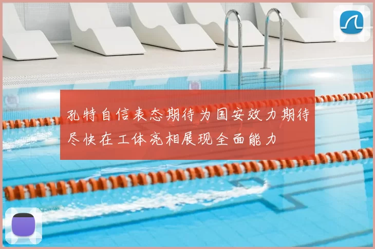 孔特自信表态期待为国安效力期待尽快在工体亮相展现全面能力