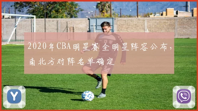 2020年CBA明星赛全明星阵容公布，南北方对阵名单确定