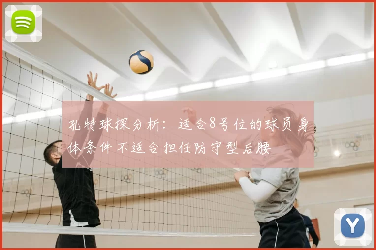 孔特球探分析：适合8号位的球员身体条件不适合担任防守型后腰