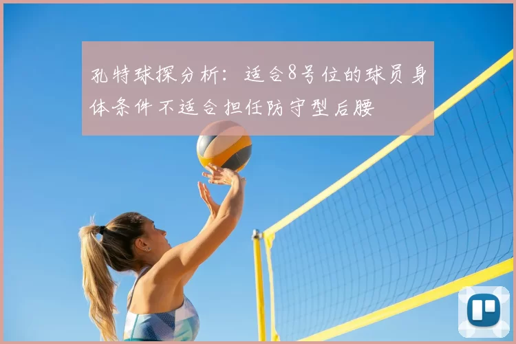 孔特球探分析:适合8号位的球员身体条件不适合担任防守型后腰